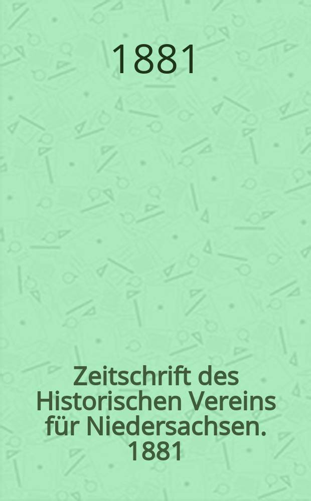 Zeitschrift des Historischen Vereins f&uuml;r Niedersachsen. 1881