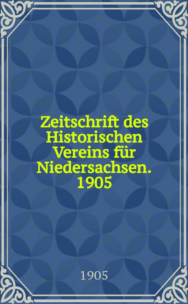 Zeitschrift des Historischen Vereins f&uuml;r Niedersachsen. 1905