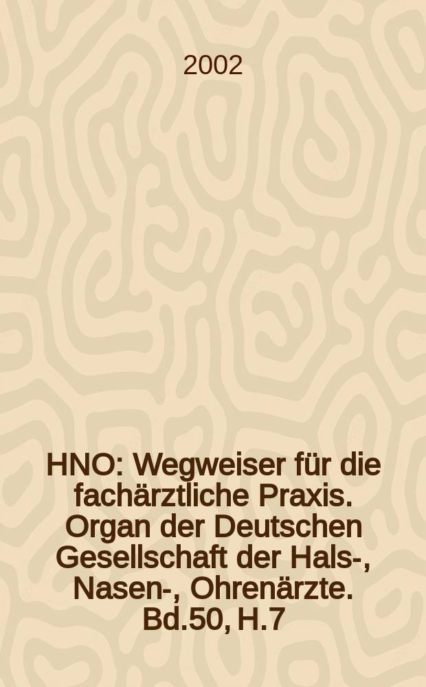 HNO : Wegweiser für die fachärztliche Praxis. Organ der Deutschen Gesellschaft der Hals-, Nasen-, Ohrenärzte. Bd.50, H.7