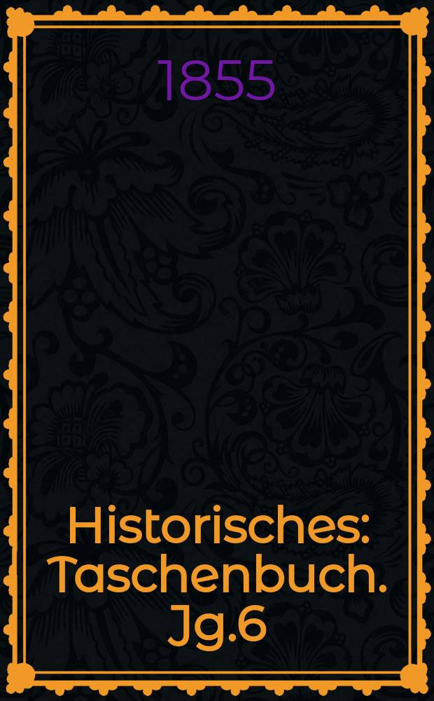 Historisches : Taschenbuch. Jg.6