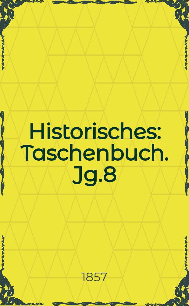 Historisches : Taschenbuch. Jg.8