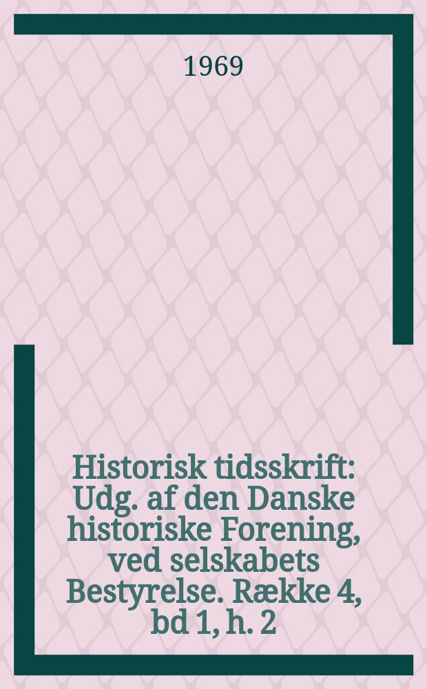 Historisk tidsskrift : Udg. af den Danske historiske Forening, ved selskabets Bestyrelse. Række 4, bd 1, h. 2