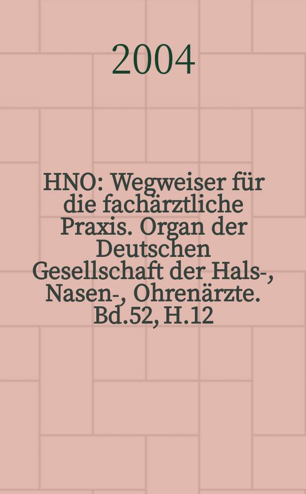 HNO : Wegweiser f&uuml;r die fach&auml;rztliche Praxis. Organ der Deutschen Gesellschaft der Hals-, Nasen-, Ohren&auml;rzte. Bd.52, H.12