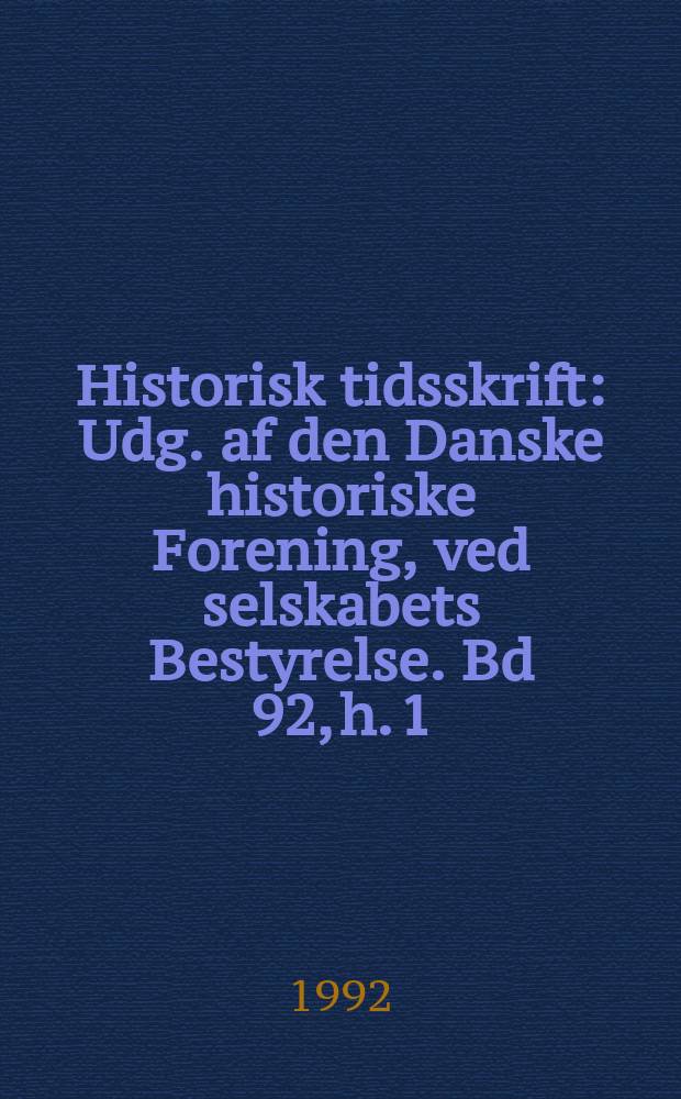 Historisk tidsskrift : Udg. af den Danske historiske Forening, ved selskabets Bestyrelse. Bd 92, h. 1