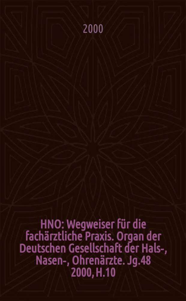 HNO : Wegweiser für die fachärztliche Praxis. Organ der Deutschen Gesellschaft der Hals-, Nasen-, Ohrenärzte. Jg.48 2000, H.10