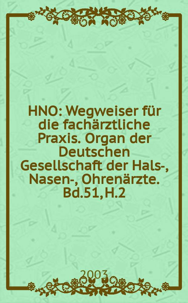 HNO : Wegweiser für die fachärztliche Praxis. Organ der Deutschen Gesellschaft der Hals-, Nasen-, Ohrenärzte. Bd.51, H.2