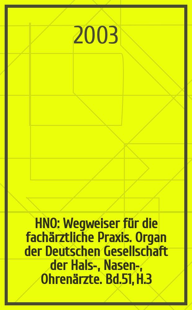 HNO : Wegweiser für die fachärztliche Praxis. Organ der Deutschen Gesellschaft der Hals-, Nasen-, Ohrenärzte. Bd.51, H.3