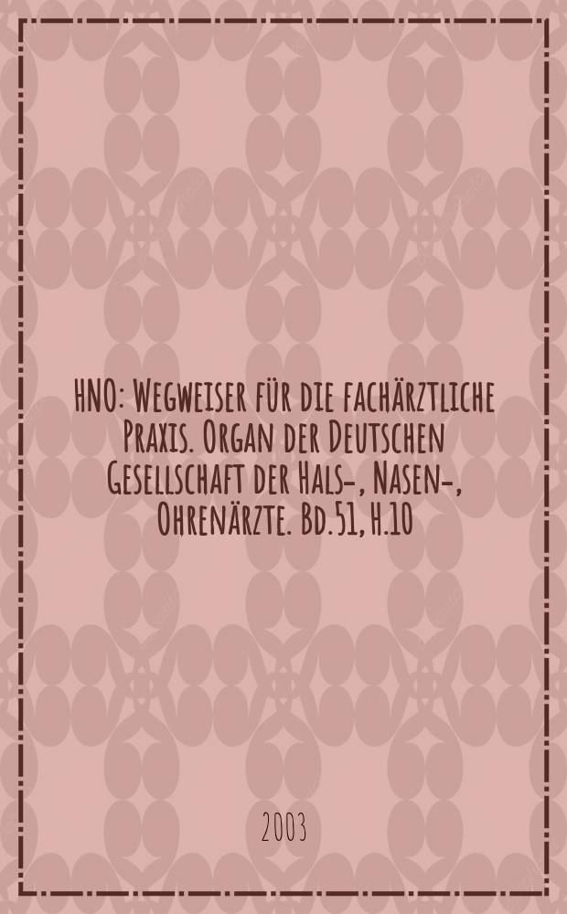HNO : Wegweiser für die fachärztliche Praxis. Organ der Deutschen Gesellschaft der Hals-, Nasen-, Ohrenärzte. Bd.51, H.10