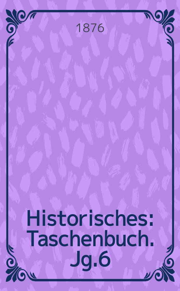 Historisches : Taschenbuch. Jg.6