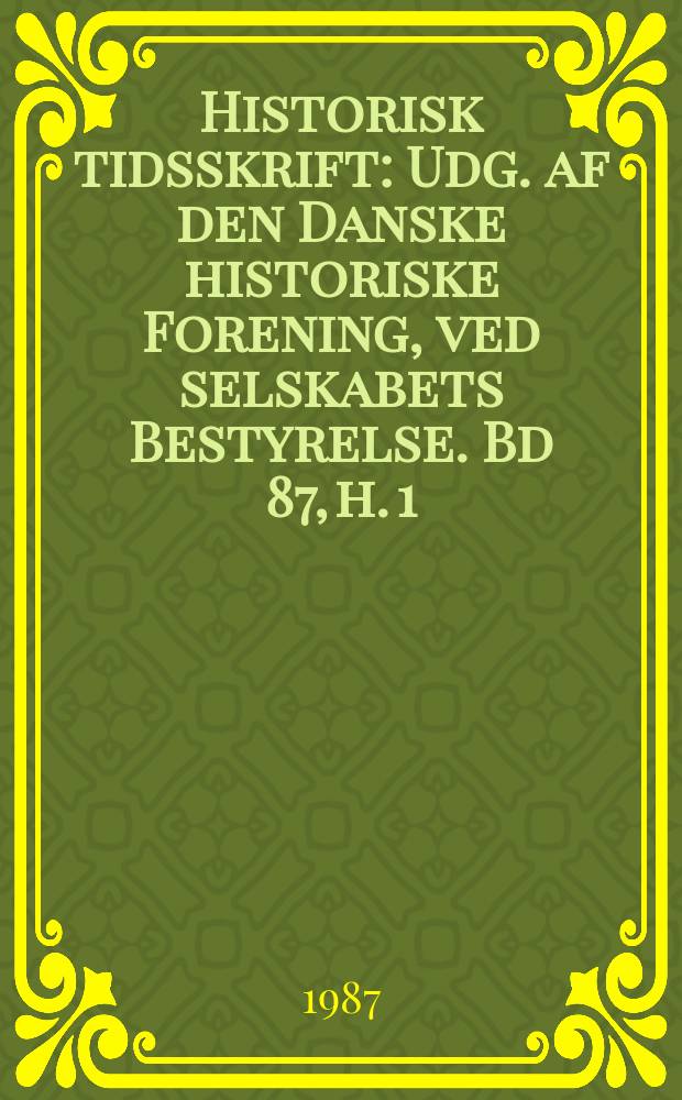 Historisk tidsskrift : Udg. af den Danske historiske Forening, ved selskabets Bestyrelse. Bd 87, h. 1
