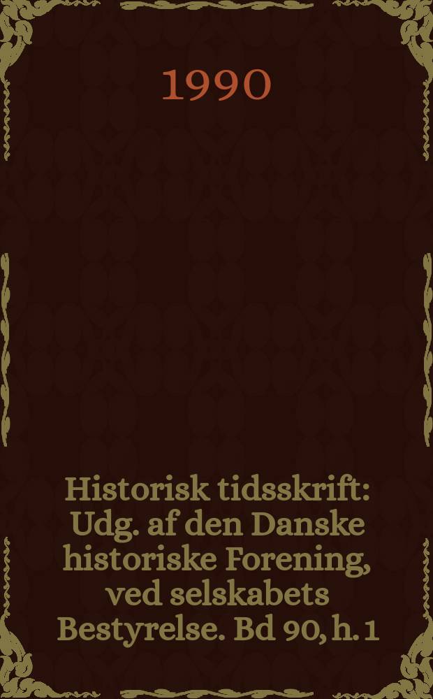 Historisk tidsskrift : Udg. af den Danske historiske Forening, ved selskabets Bestyrelse. Bd 90, h. 1