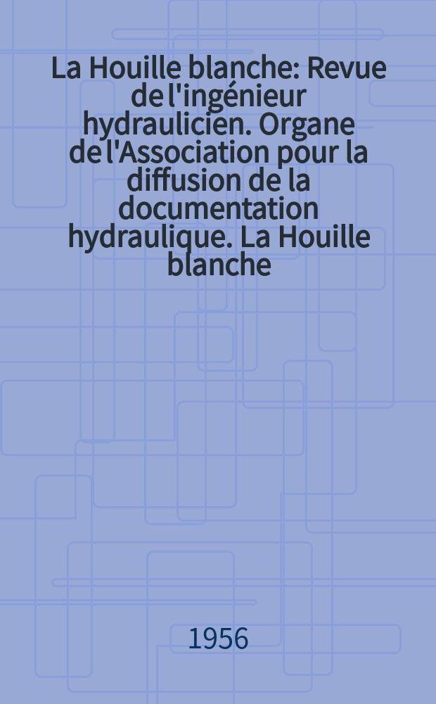 La Houille blanche : Revue de l'ingénieur hydraulicien. Organe de l'Association pour la diffusion de la documentation hydraulique. La Houille blanche