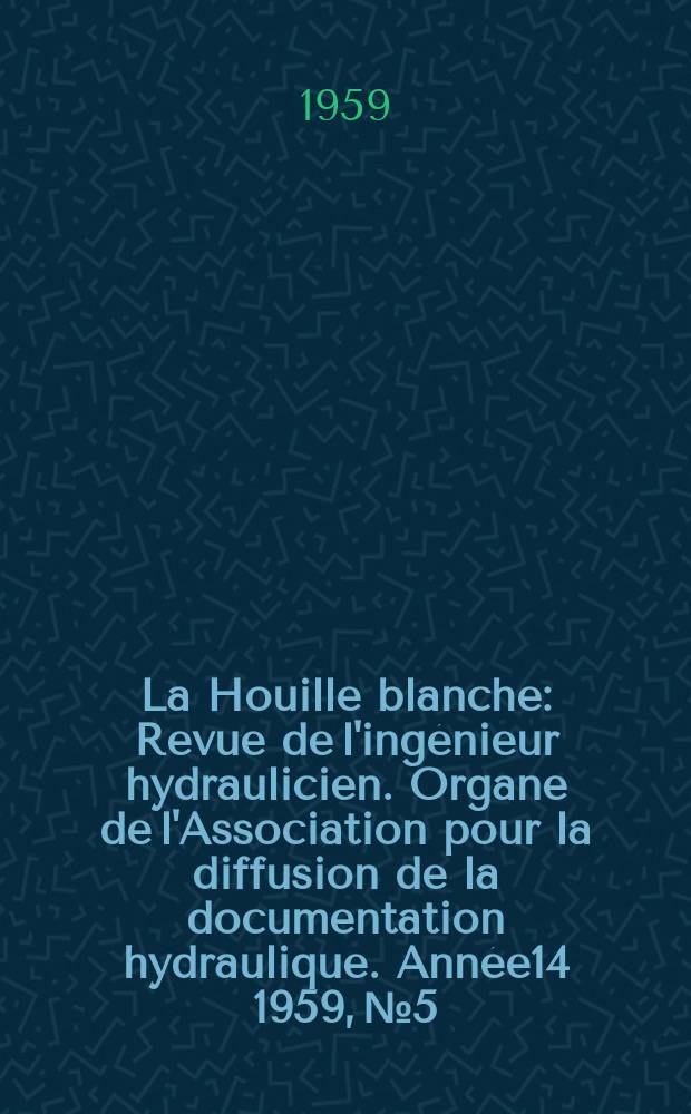 La Houille blanche : Revue de l'ingénieur hydraulicien. Organe de l'Association pour la diffusion de la documentation hydraulique. Année14 1959, №5