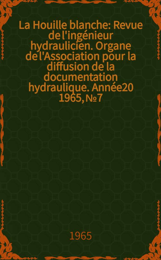 La Houille blanche : Revue de l'ingénieur hydraulicien. Organe de l'Association pour la diffusion de la documentation hydraulique. Année20 1965, №7