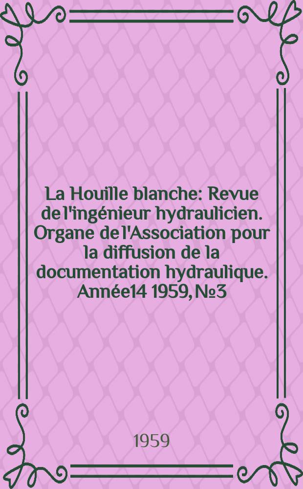 La Houille blanche : Revue de l'ingénieur hydraulicien. Organe de l'Association pour la diffusion de la documentation hydraulique. Année14 1959, №3