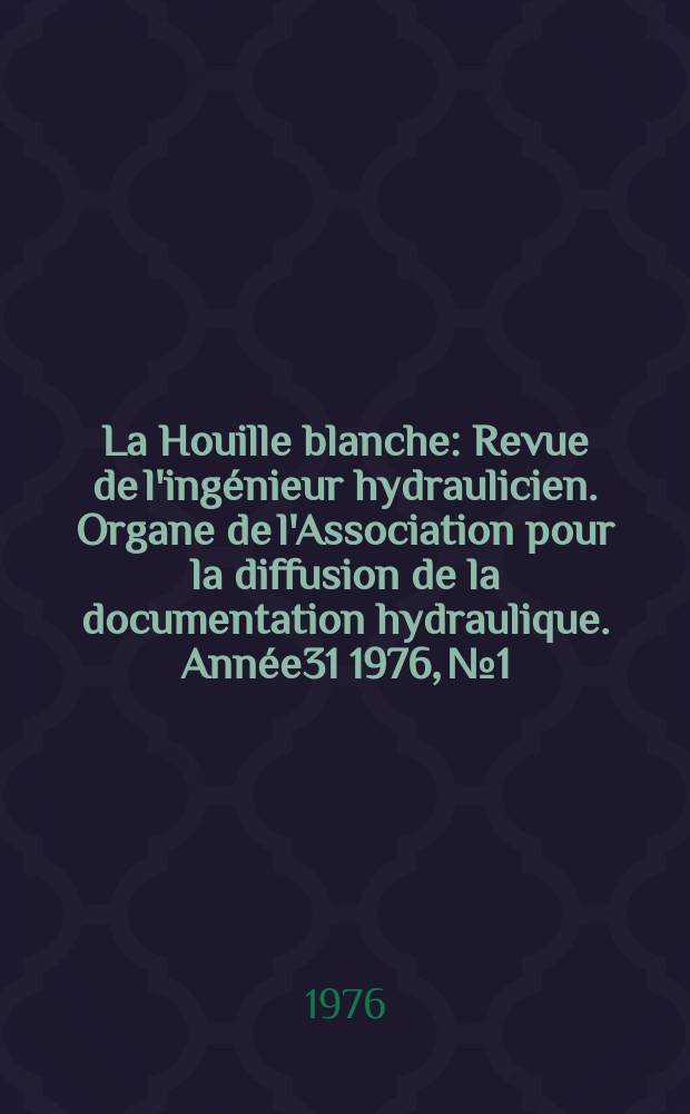 La Houille blanche : Revue de l'ingénieur hydraulicien. Organe de l'Association pour la diffusion de la documentation hydraulique. Année31 1976, №1
