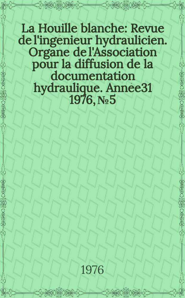 La Houille blanche : Revue de l'ingénieur hydraulicien. Organe de l'Association pour la diffusion de la documentation hydraulique. Année31 1976, №5