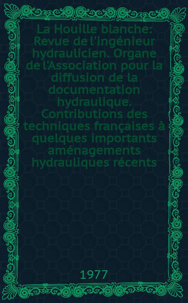La Houille blanche : Revue de l'ingénieur hydraulicien. Organe de l'Association pour la diffusion de la documentation hydraulique. Contributions des techniques françaises à quelques importants aménagements hydrauliques récents
