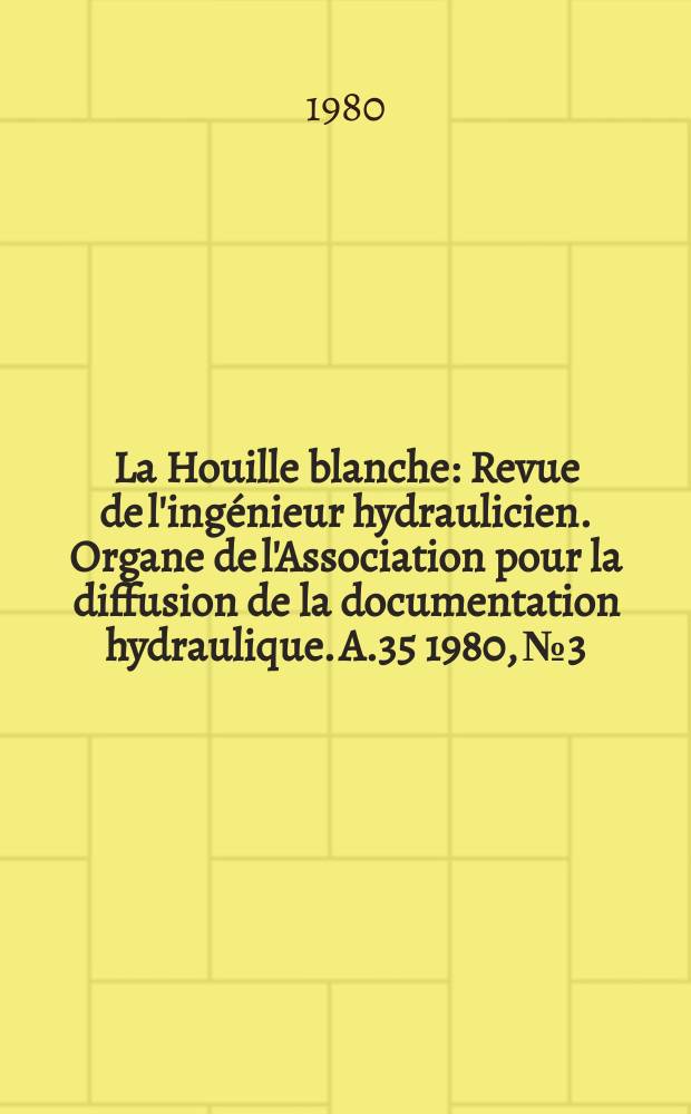 La Houille blanche : Revue de l'ingénieur hydraulicien. Organe de l'Association pour la diffusion de la documentation hydraulique. A.35 1980, №3