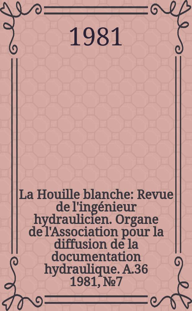 La Houille blanche : Revue de l'ingénieur hydraulicien. Organe de l'Association pour la diffusion de la documentation hydraulique. A.36 1981, №7/8