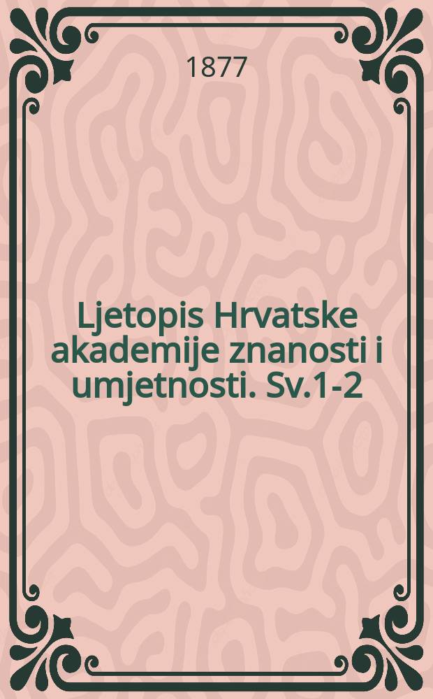 Ljetopis Hrvatske akademije znanosti i umjetnosti. Sv.1-2 : (1867/1877)