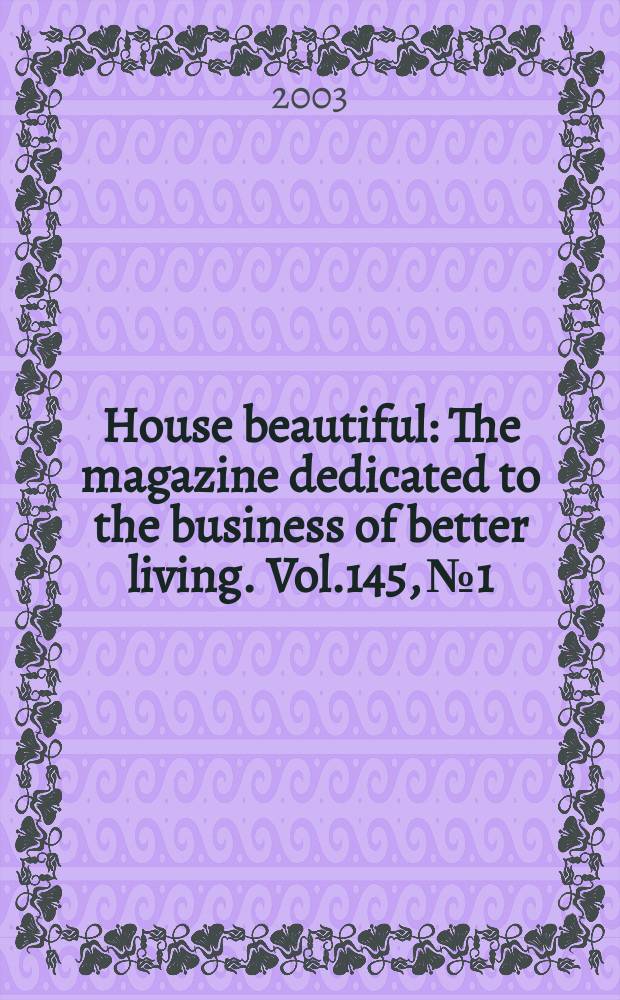 House beautiful : The magazine dedicated to the business of better living. Vol.145, №1