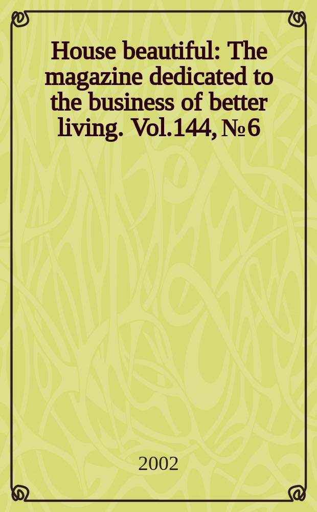 House beautiful : The magazine dedicated to the business of better living. Vol.144, №6