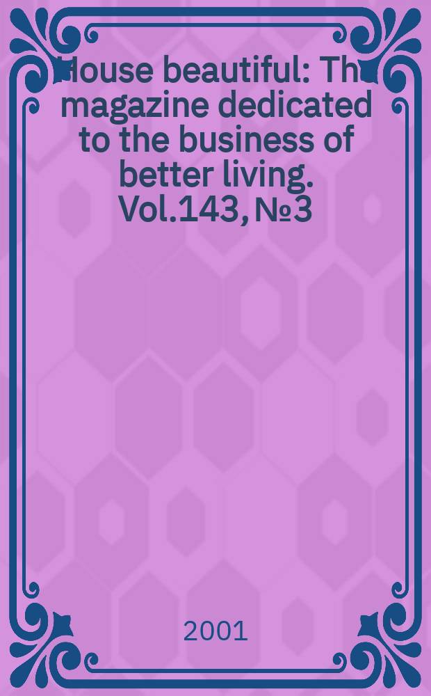House beautiful : The magazine dedicated to the business of better living. Vol.143, №3