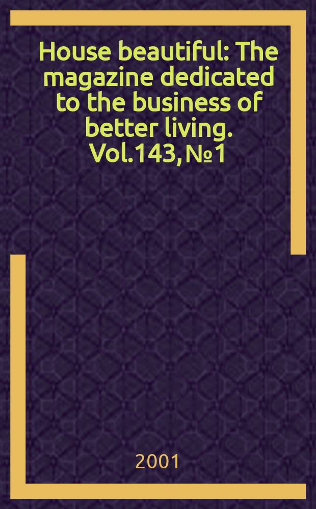 House beautiful : The magazine dedicated to the business of better living. Vol.143, №1