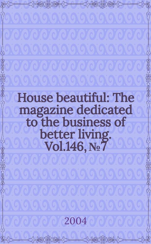 House beautiful : The magazine dedicated to the business of better living. Vol.146, №7