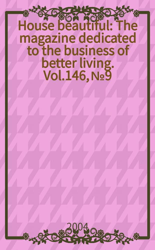 House beautiful : The magazine dedicated to the business of better living. Vol.146, №9
