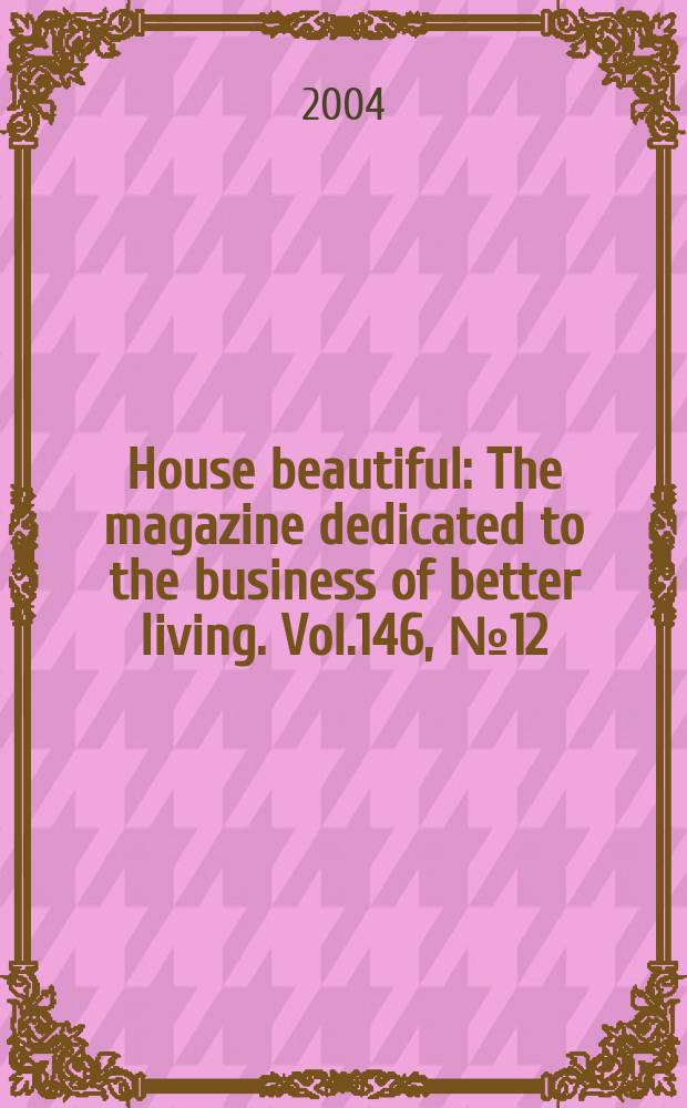 House beautiful : The magazine dedicated to the business of better living. Vol.146, №12