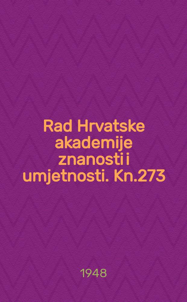 Rad Hrvatske akademije znanosti i umjetnosti. Kn.273