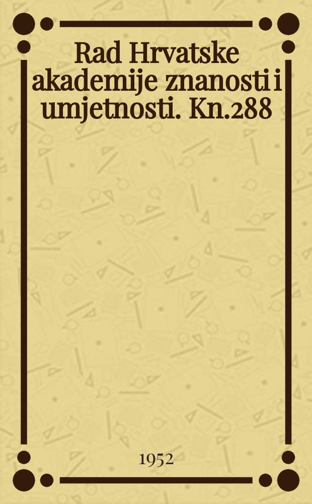 Rad Hrvatske akademije znanosti i umjetnosti. Kn.288