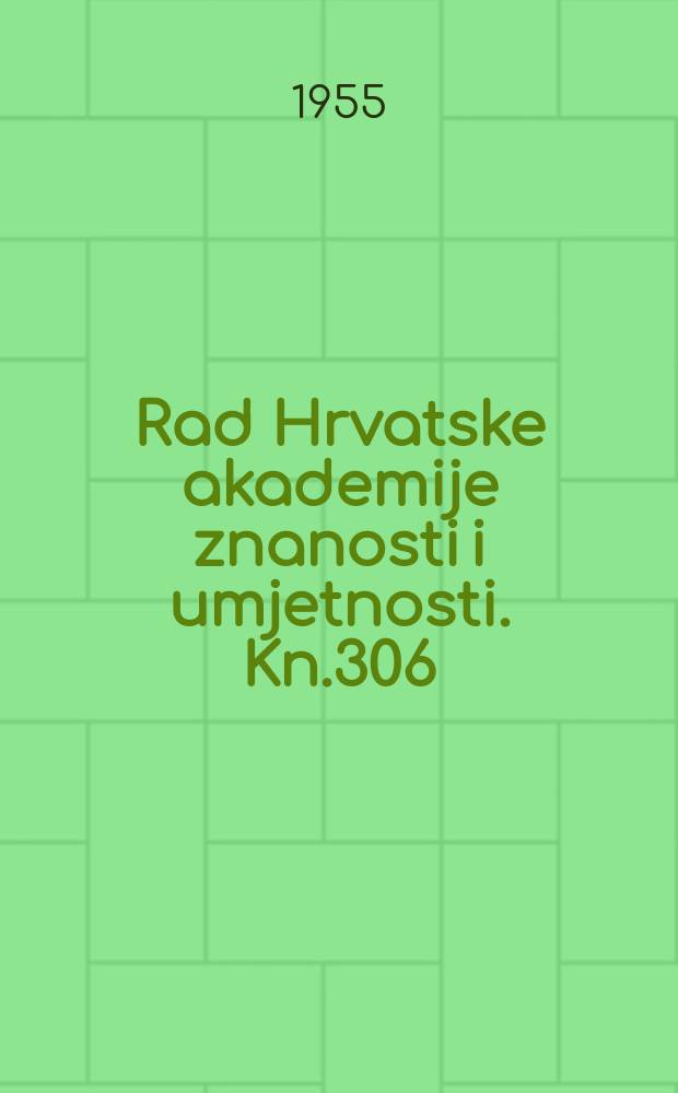Rad Hrvatske akademije znanosti i umjetnosti. Kn.306