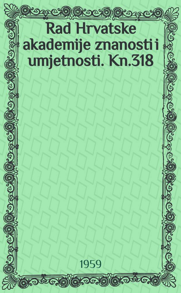 Rad Hrvatske akademije znanosti i umjetnosti. Kn.318