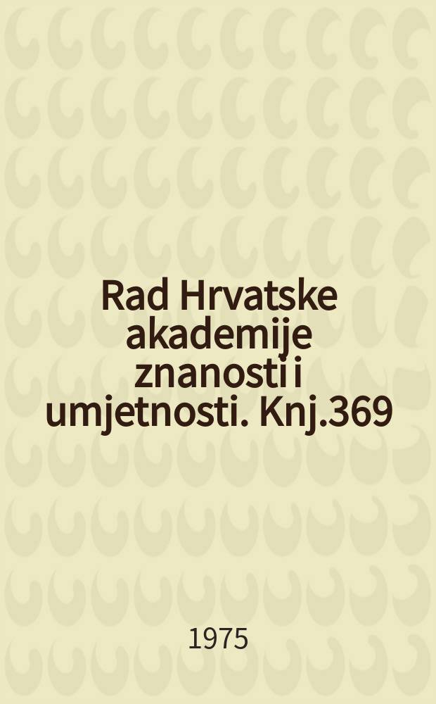 Rad Hrvatske akademije znanosti i umjetnosti. Knj.369