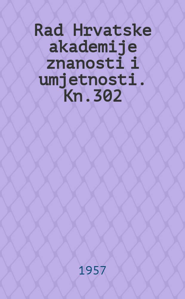 Rad Hrvatske akademije znanosti i umjetnosti. Kn.302