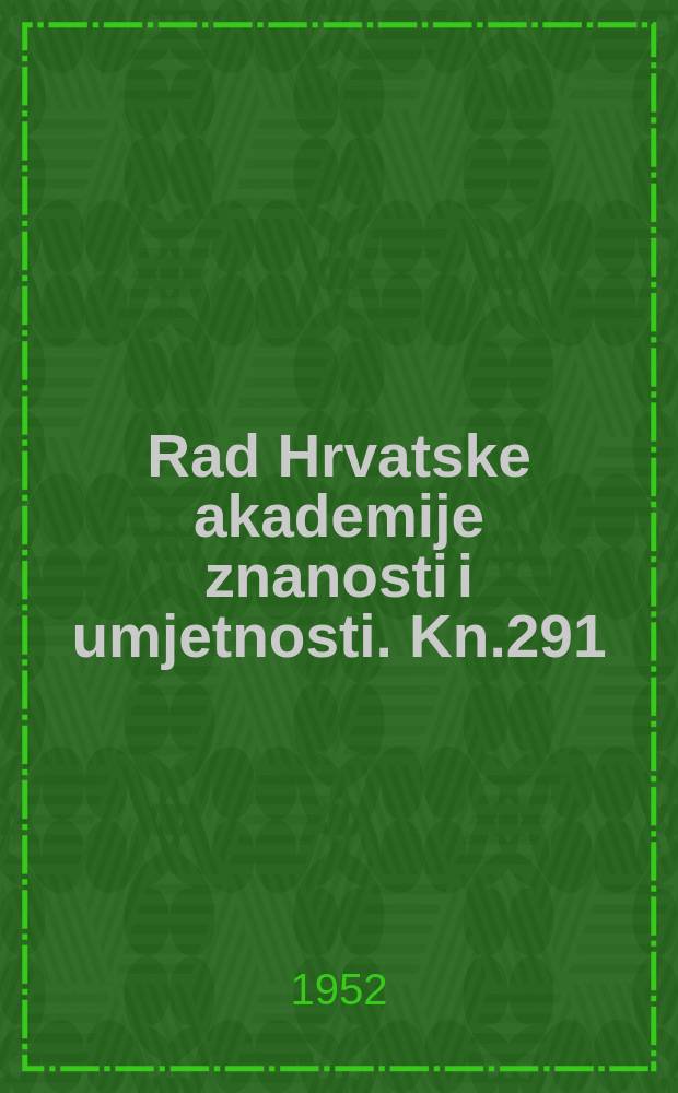 Rad Hrvatske akademije znanosti i umjetnosti. Kn.291