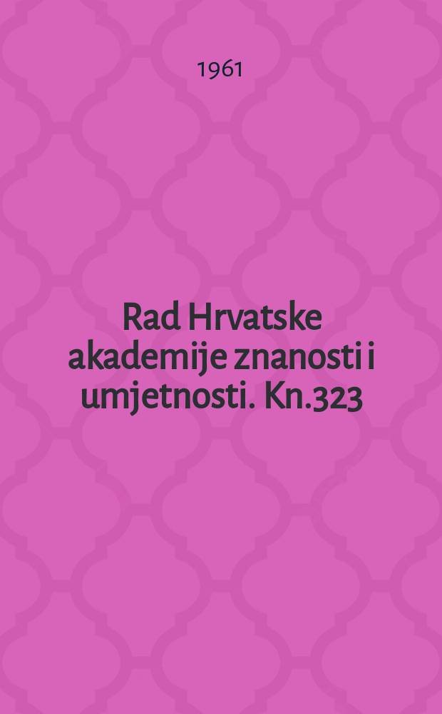 Rad Hrvatske akademije znanosti i umjetnosti. Kn.323