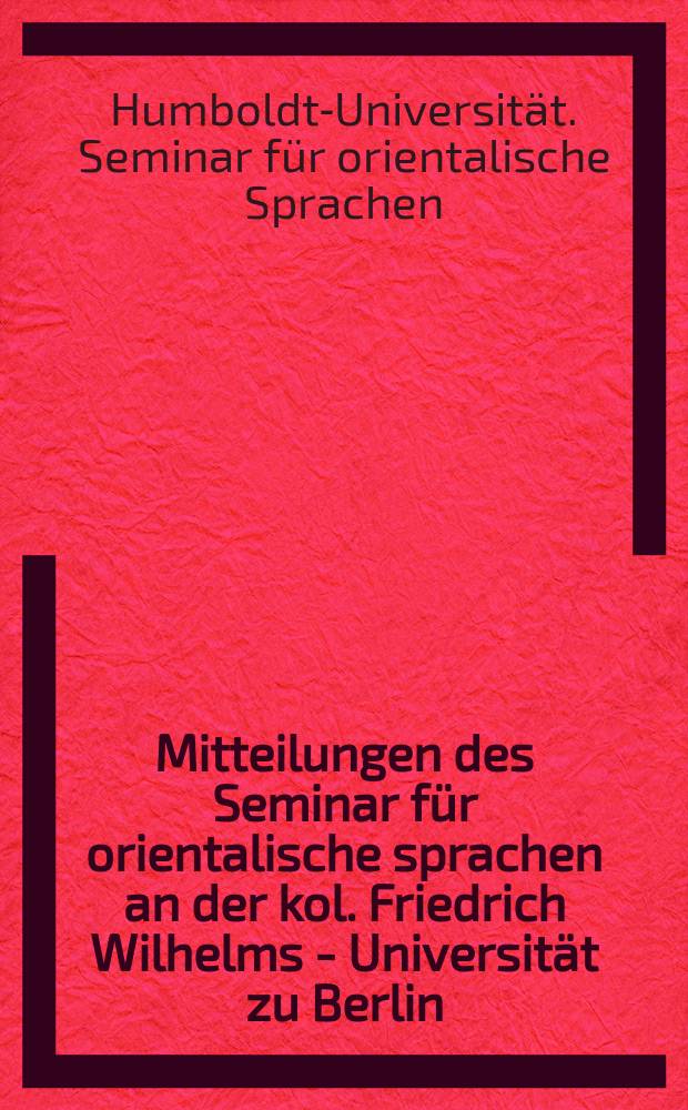 Mitteilungen des Seminar für orientalische sprachen an der kol. Friedrich Wilhelms - Universität zu Berlin
