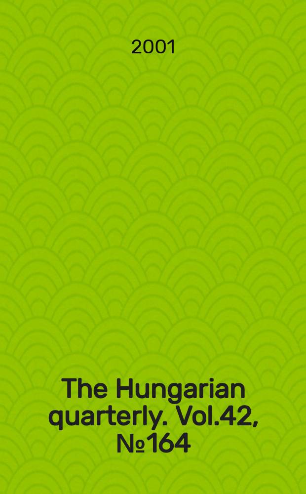 The Hungarian quarterly. Vol.42, №164