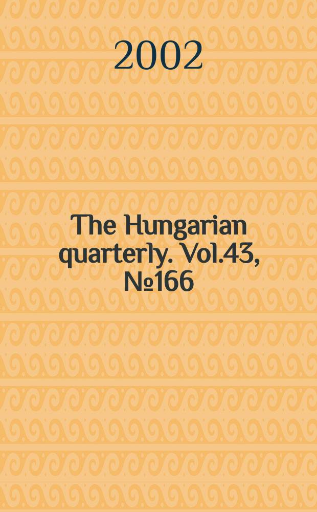 The Hungarian quarterly. Vol.43, №166