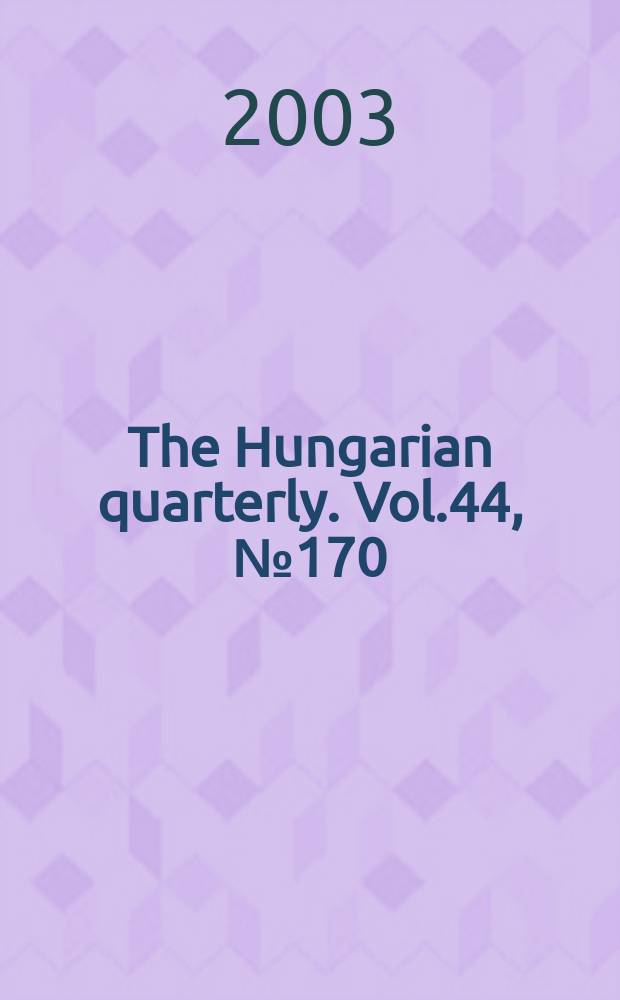The Hungarian quarterly. Vol.44, №170