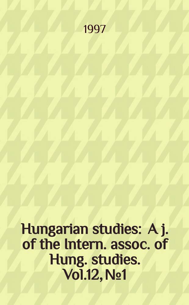 Hungarian studies : A j. of the Intern. assoc. of Hung. studies. Vol.12, №1/2 : Papers of the International conference Hungarian contributions to scholarship