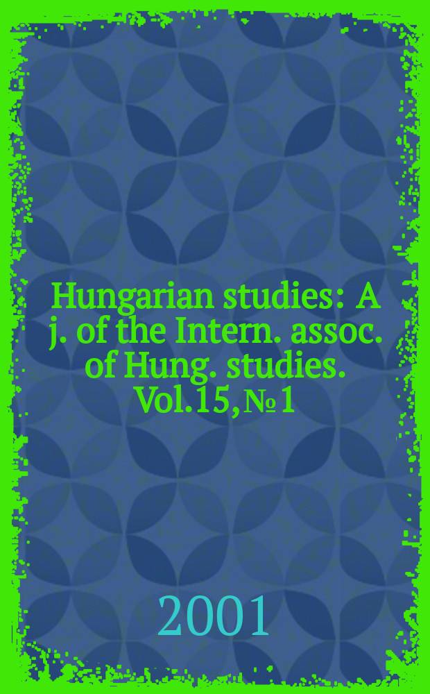 Hungarian studies : A j. of the Intern. assoc. of Hung. studies. Vol.15, №1