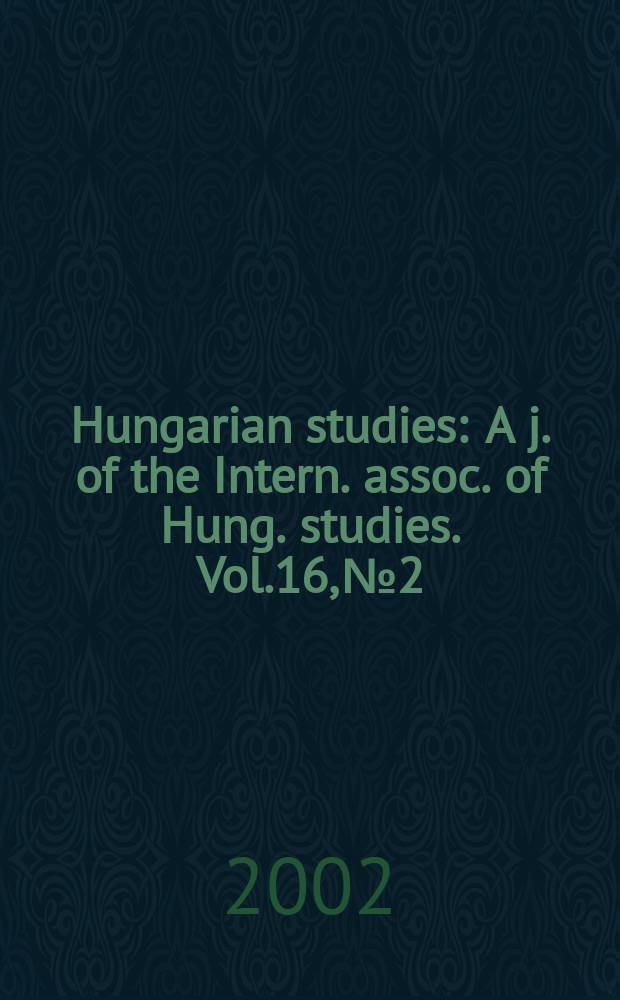 Hungarian studies : A j. of the Intern. assoc. of Hung. studies. Vol.16, №2
