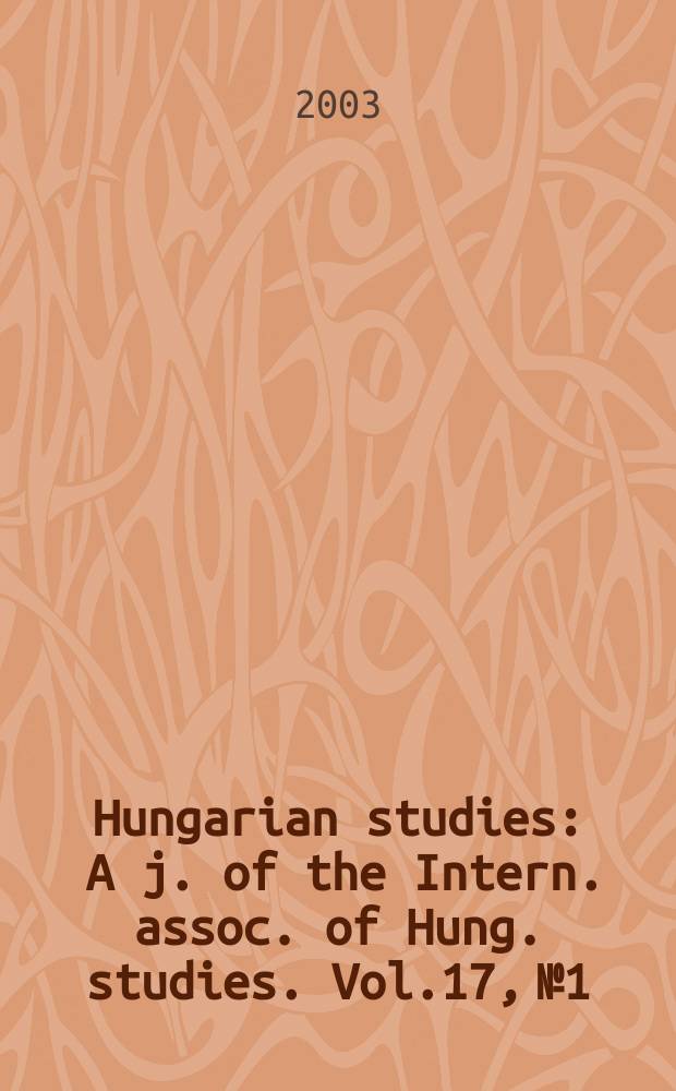 Hungarian studies : A j. of the Intern. assoc. of Hung. studies. Vol.17, №1