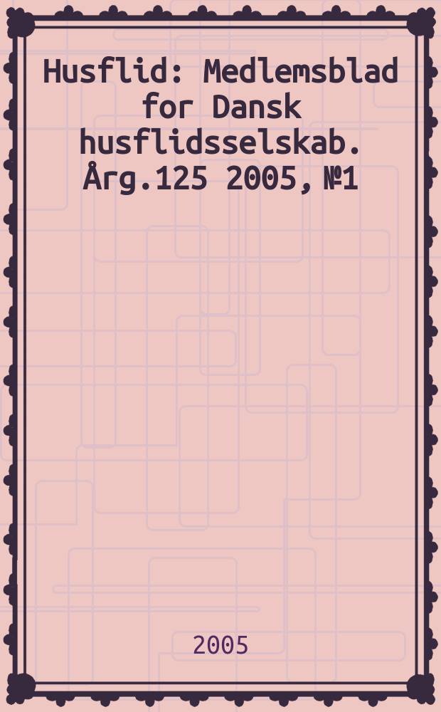 Husflid : Medlemsblad for Dansk husflidsselskab. Årg.125 2005, №1