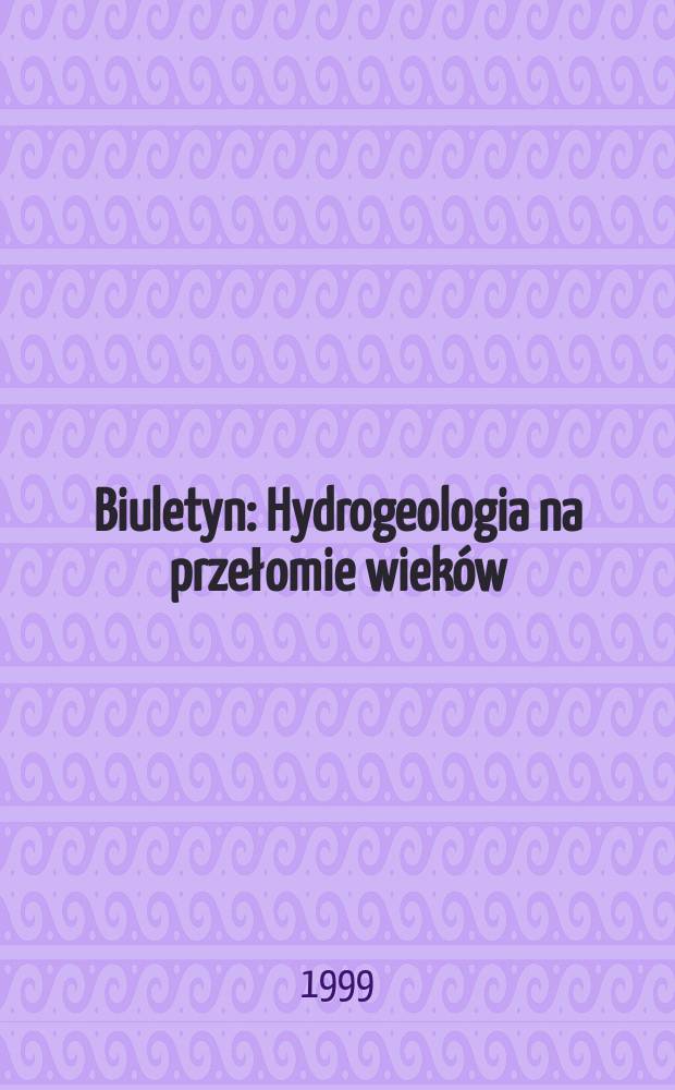 Biuletyn : Hydrogeologia na przełomie wieków